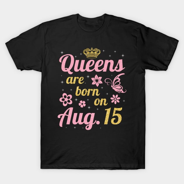 Queens Are Born On August 15 Happy Birthday To Me You Nana Mommy Sister Wife Daughter T-Shirt by joandraelliot